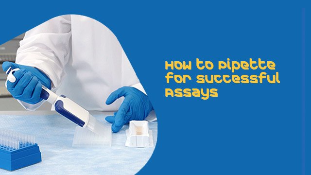 How to Pipette for Successful Assays How to Pipette for Successful Assays